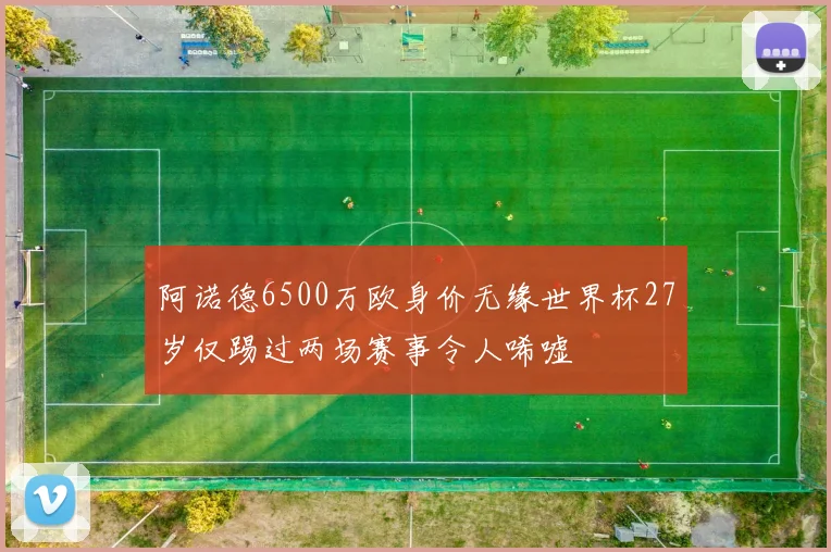 阿诺德6500万欧身价无缘世界杯27岁仅踢过两场赛事令人唏嘘